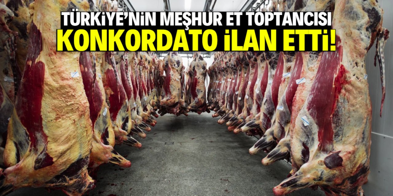 Türkiye'nin meşhur et toptancısı konkordato ilan etti!