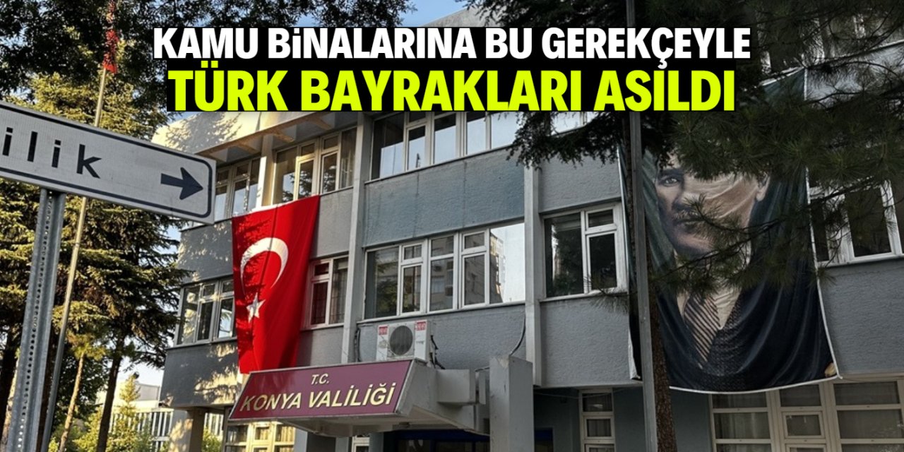 Konya'da kamu binalarına bu gerekçeyle Türk bayrakları asıldı