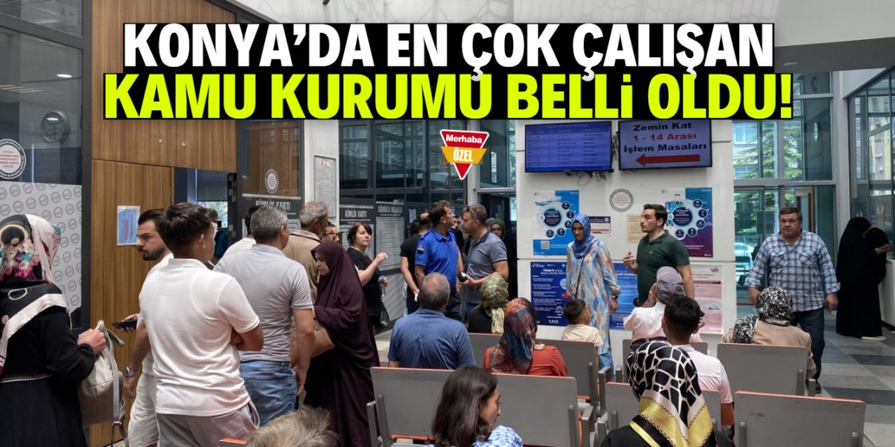 Konya'da en çok çalışan kamu kurumu belli oldu! Başlarını bile kaşıyamıyorlar