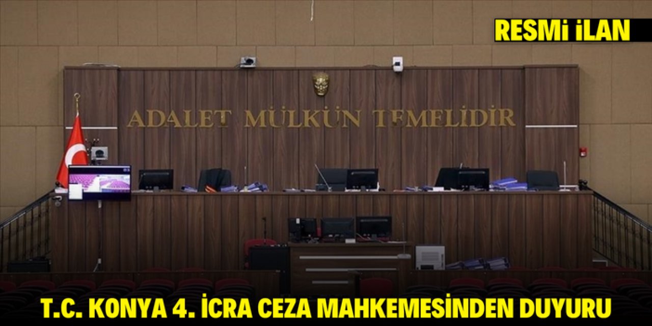 T.C. KONYA 4. İCRA CEZA MAHKEMESİNDEN DUYURU