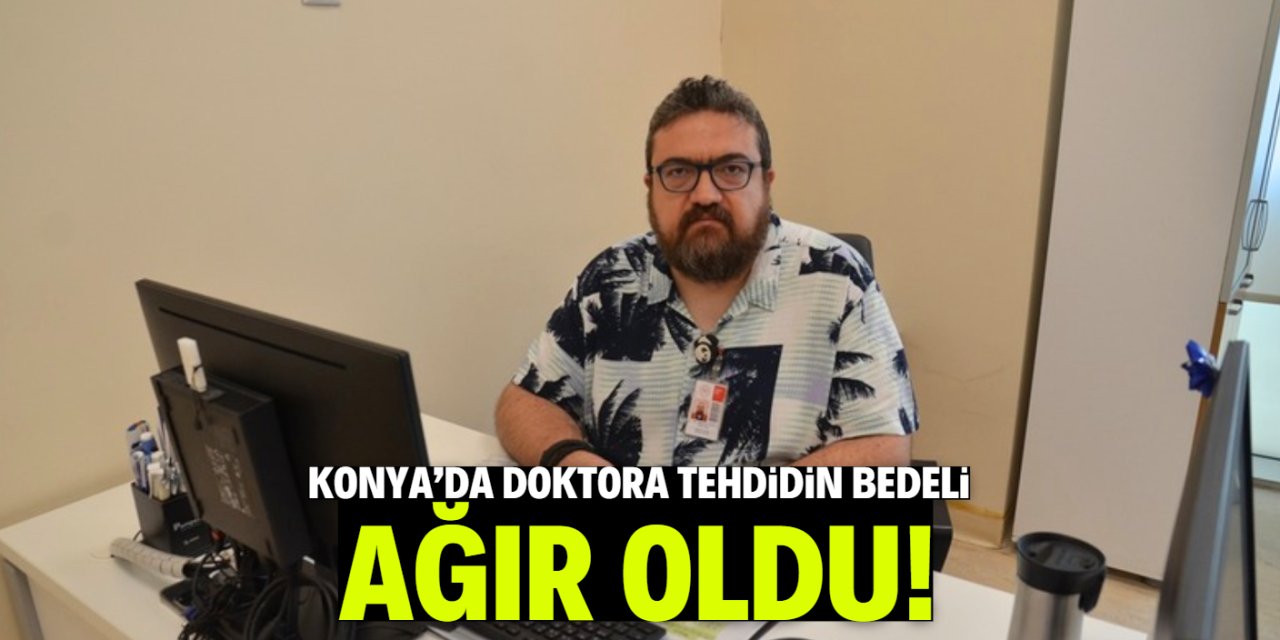 Konya'da hasta yakını doktoru tehdit etti! Cezası ağır oldu