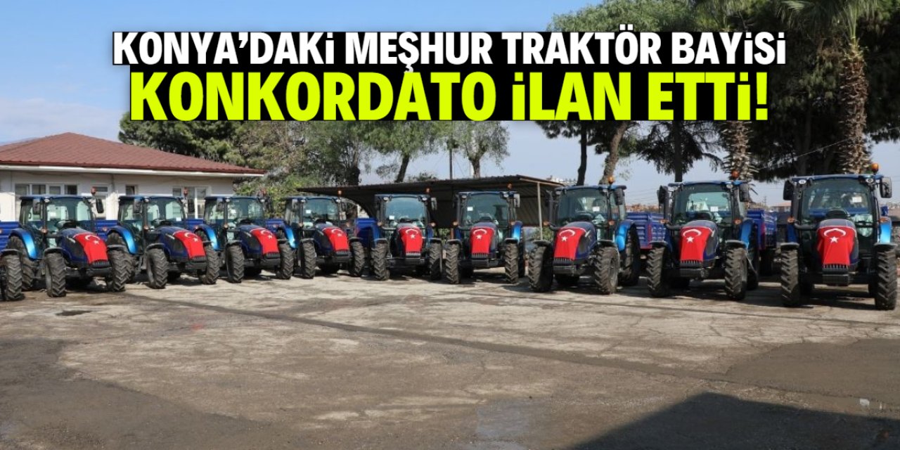 Konya'daki meşhur traktör bayisi konkordato ilan etti! 65 yıllık geçmişi var