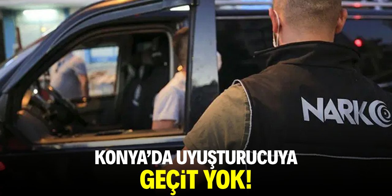 Konya'da uyuşturucuya geçit yok
