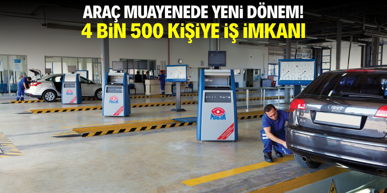 Araç muayenede yeni dönem! 4 bin 500 kişiye iş imkanı
