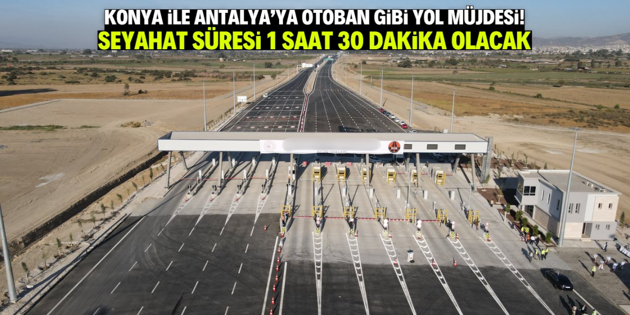 Konya ile Antalya arasına otoban gibi yol müjdesi! Seyahat 1 saat 30 dakika sürecek