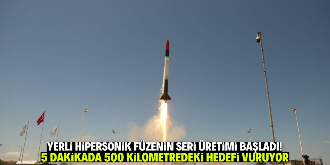 Türkiye hipersonik füzenin seri üretimine başladı! 5 dakikada 500 kilometreyi vuruyor