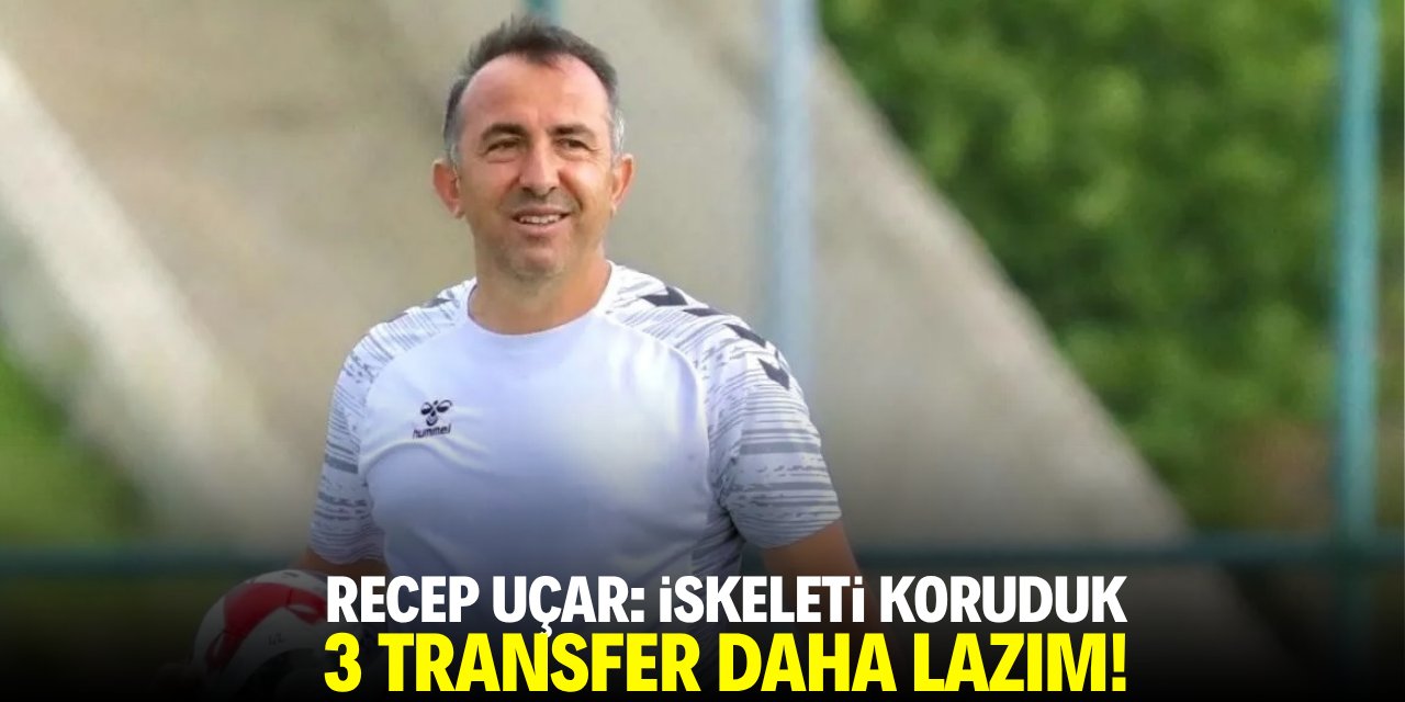 Recep Uçar 3 transfer daha istiyor