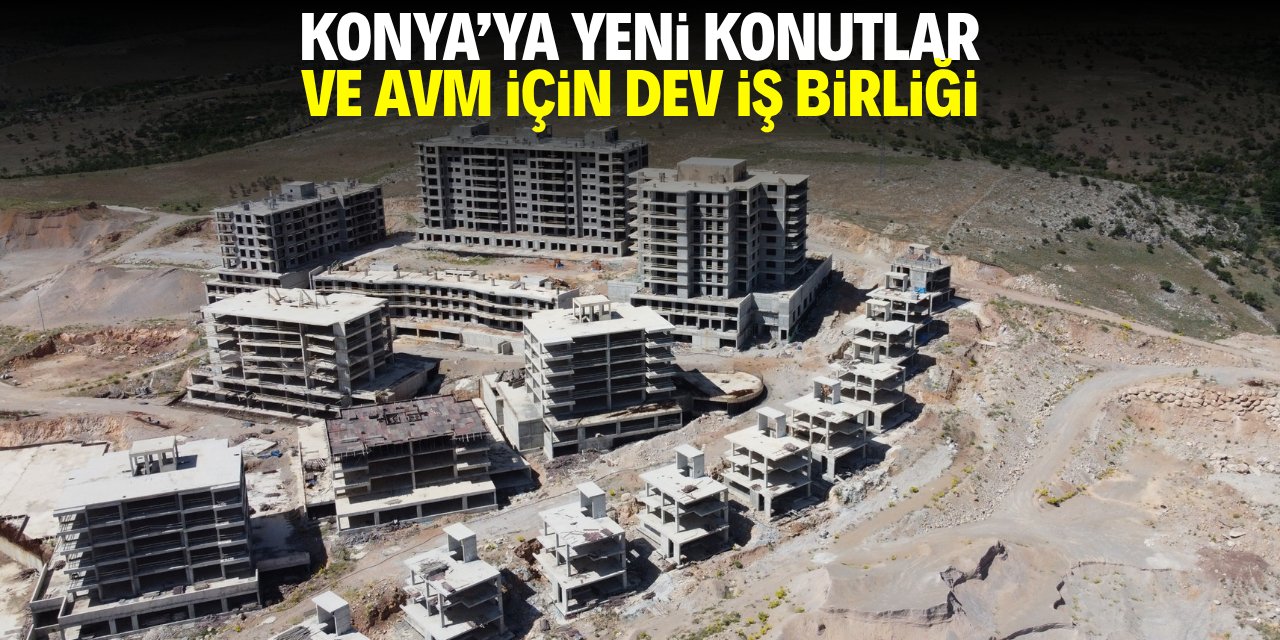 Konya'ya yeni konutlar ve AVM için dev iş birliği