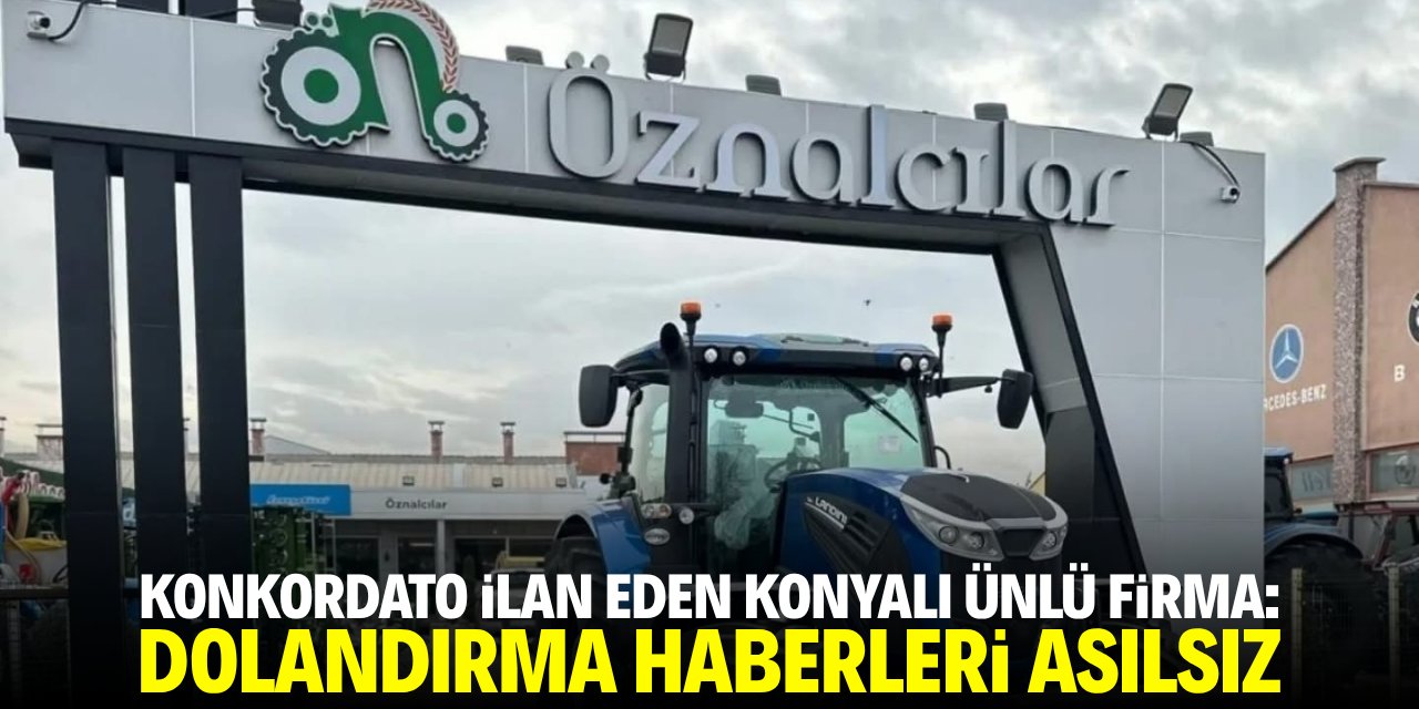 Konkordato ilan eden Konyalı ünlü firma: Dolandırma haberleri asılsız