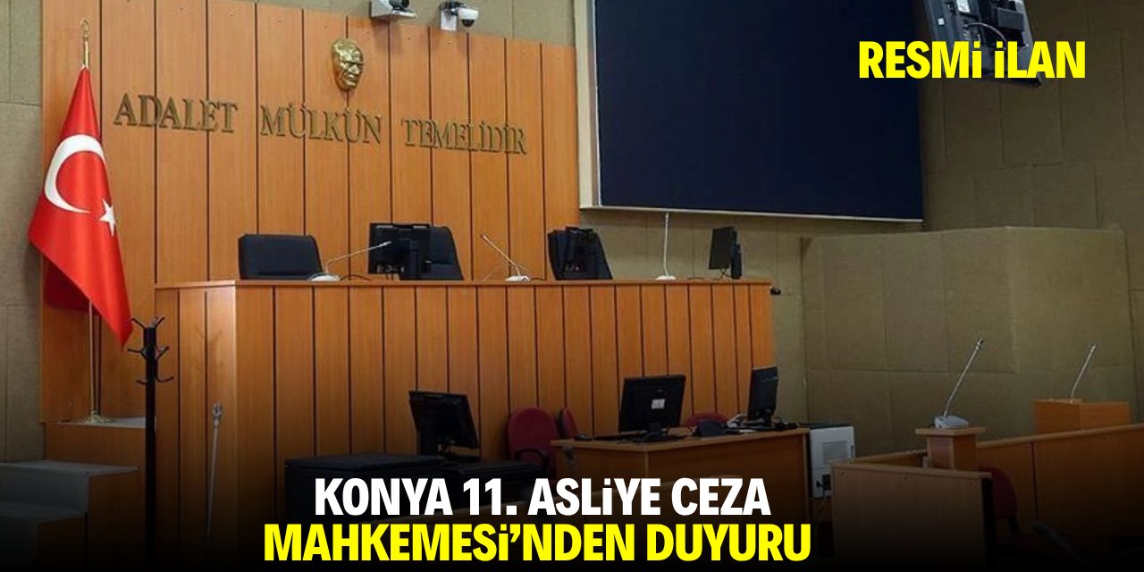 KONYA 11. ASLİYE CEZA MAHKEMESİ'NDEN DUYURU