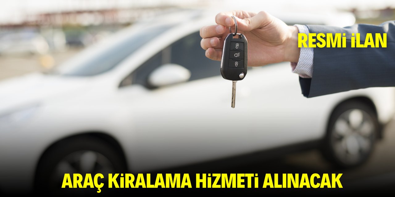 ARAÇ KİRALAMA HİZMETİ ALINACAK