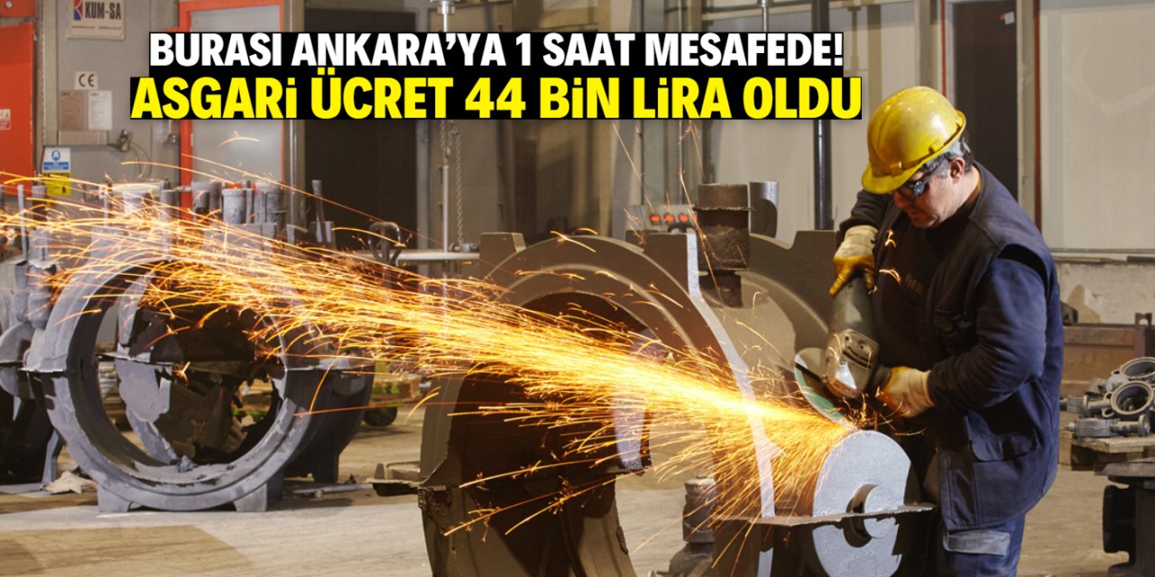 Burası Ankara'ya 1 saat uzaklıkta! Asgari ücret 44 bin lira oldu