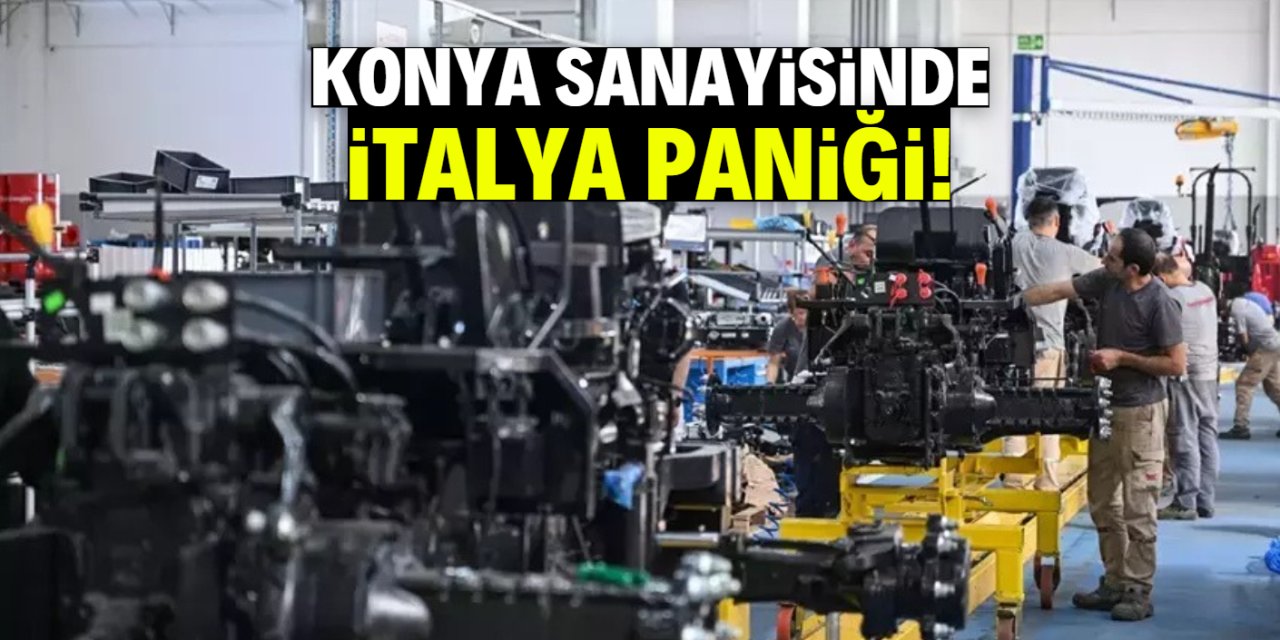 Konya sanayisinde kırmızı alarmı: İtalyanlar geldikten sonra işler bozuldu!