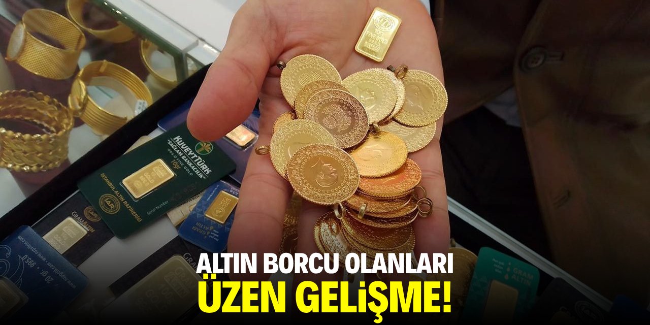 Altın borcu olanları üzen gelişme!