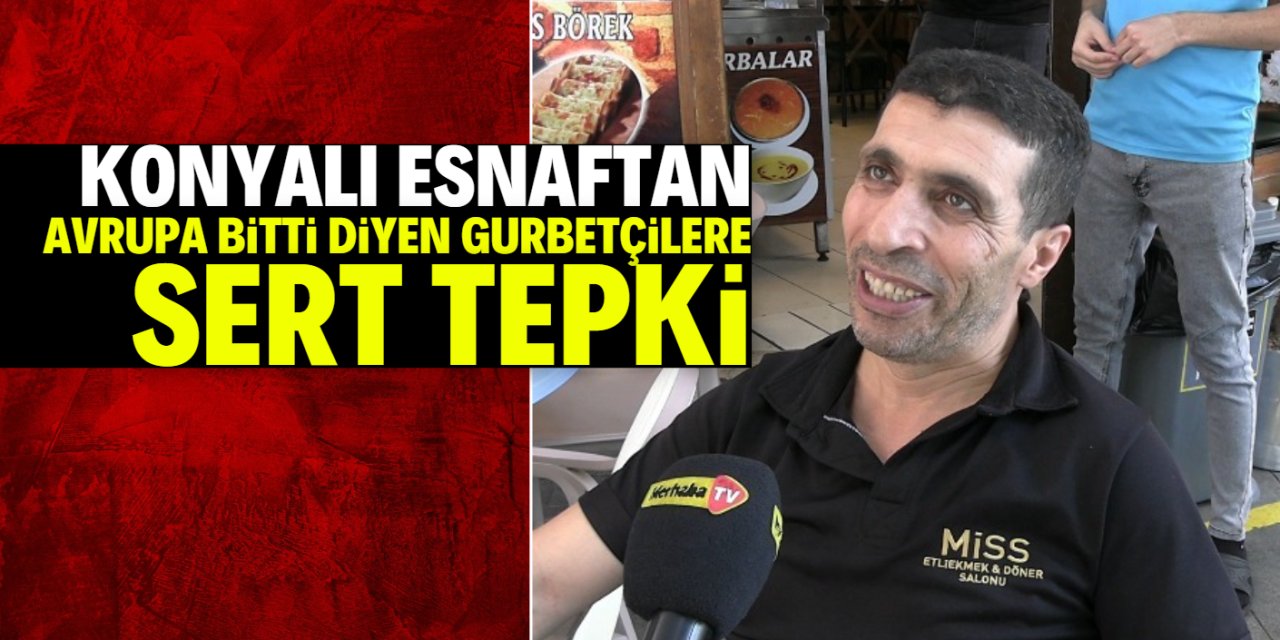 Konyalı esnaf: Gurbetçiler 20 milyon TL ile gelip Avrupa bitti diyor