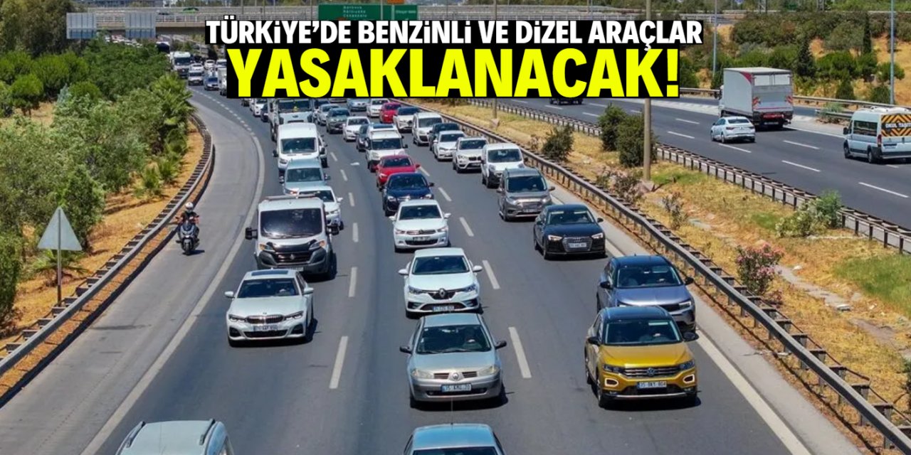 Türkiye'de benzinli ve dizel araçlar yasaklanacak! İşte o tarih