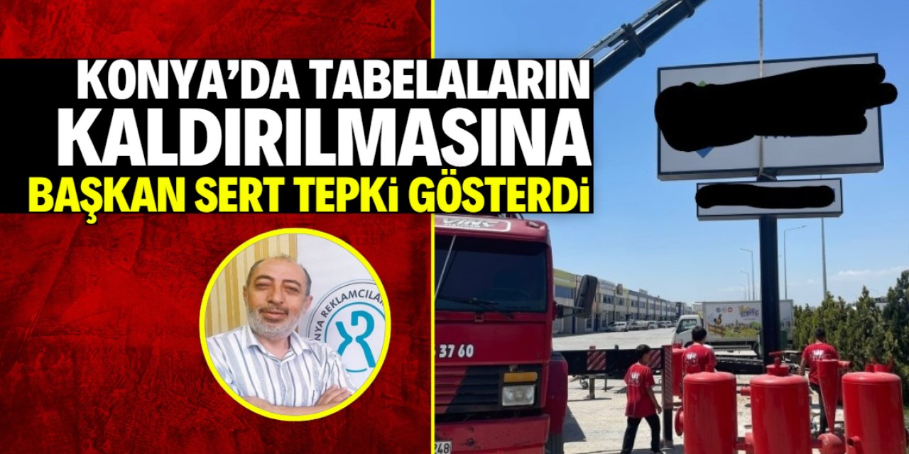 Konya'da tabelalar kaldırılıyor! Başkan bu karara sert tepki gösterdi
