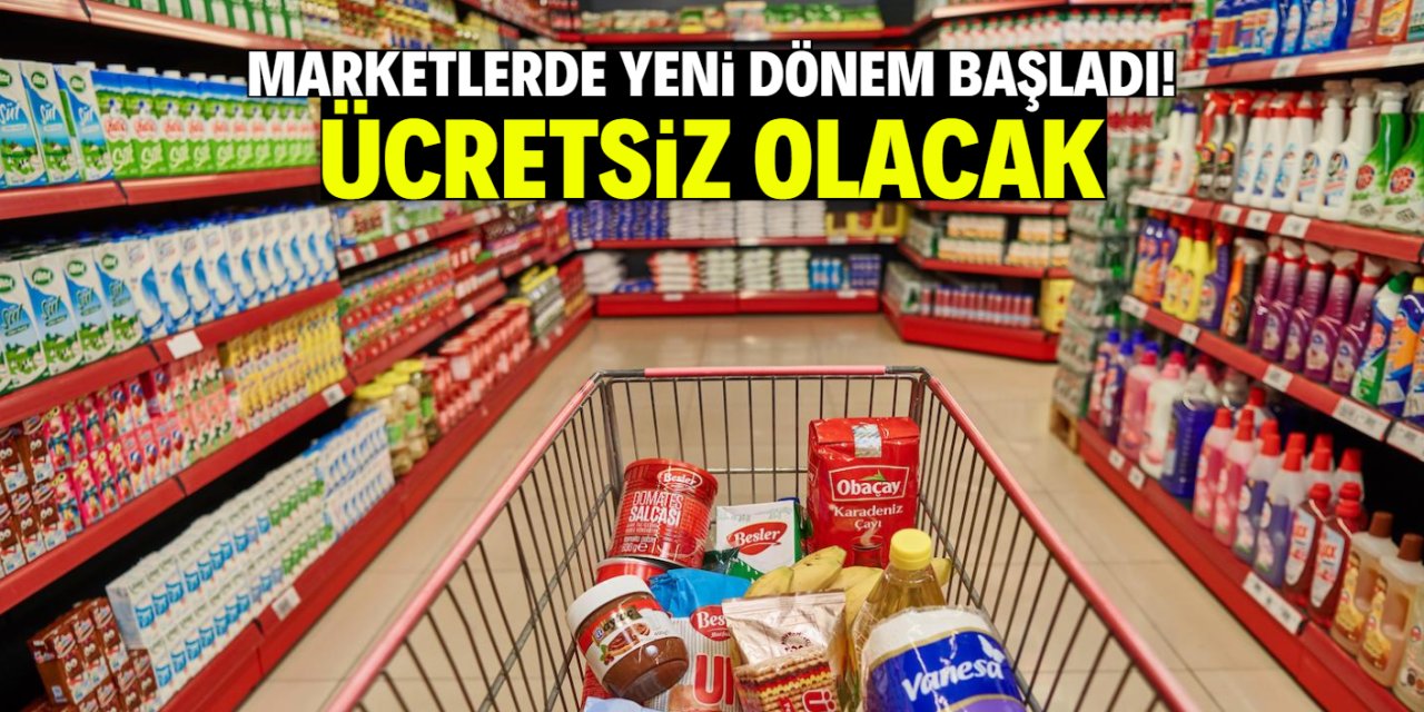 Marketlerde yeni dönem başladı! Ücretsiz olacak