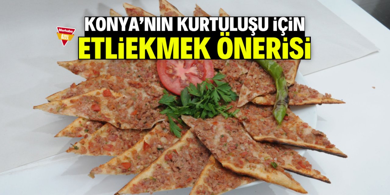 Konya'nın kurtuluşu için 'etliekmek' önerisi