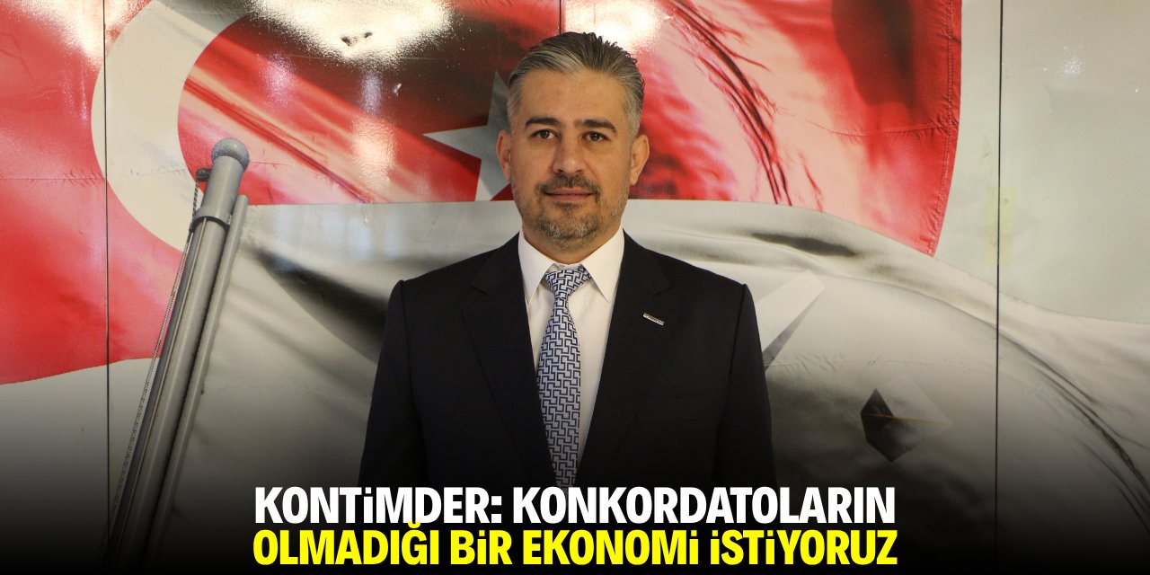 KONTİMDER: Konkordatoların olmadığı ekonomi istiyoruz