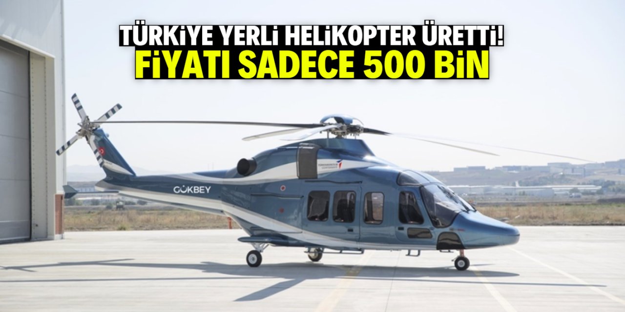 Türkiye yerli helikopter üretti! Fiyatı sadece 500 bin