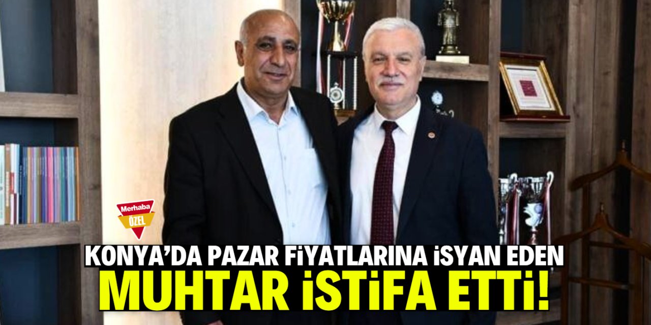 Konya'da pazar fiyatlarına isyan eden muhtar istifa etti!