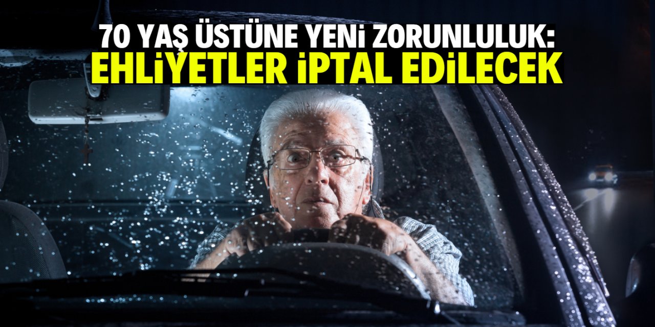 70 yaş üstüne yeni zorunluluk geliyor! Ehliyetler iptal edilecek