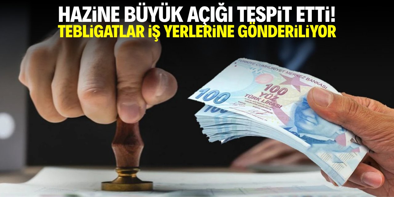 Hazine büyük açığı tespit etti! Tebligatlar iş yerlerine gönderiliyor