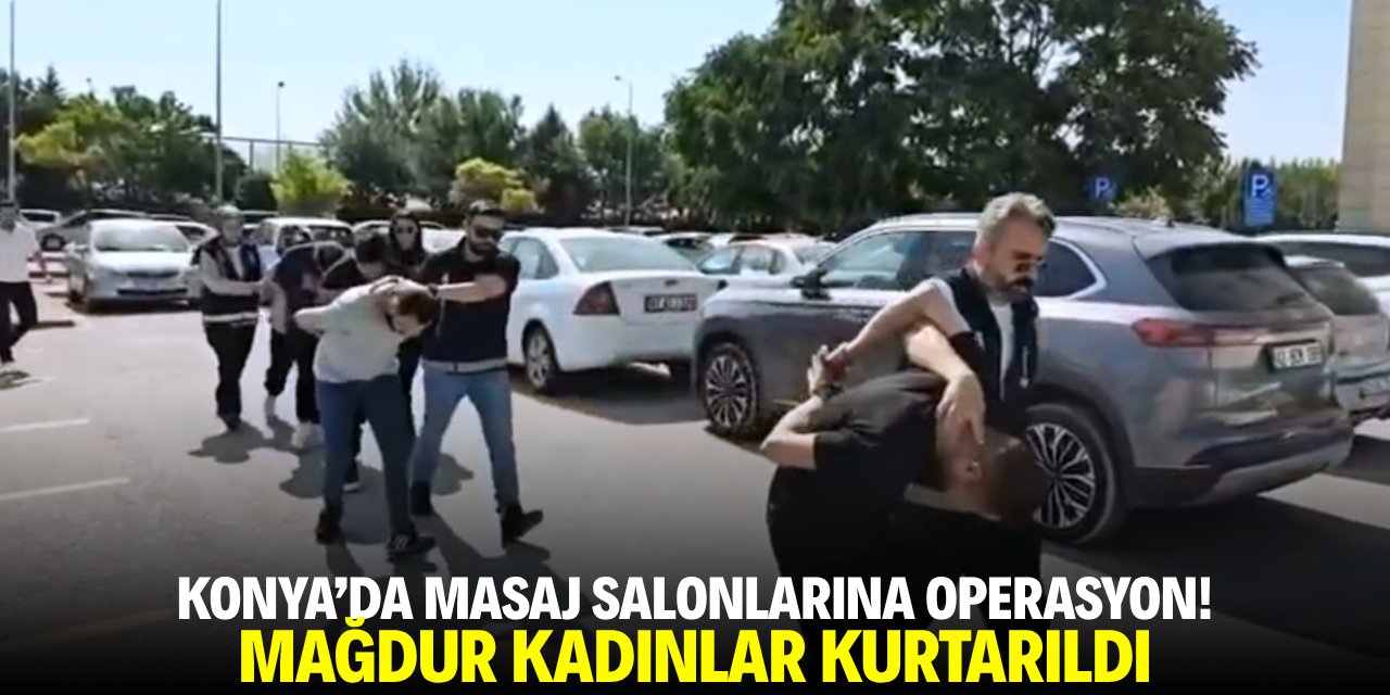 Konya'da masaj salonlarına operasyon! Mağdur kadınlar kurtarıldı