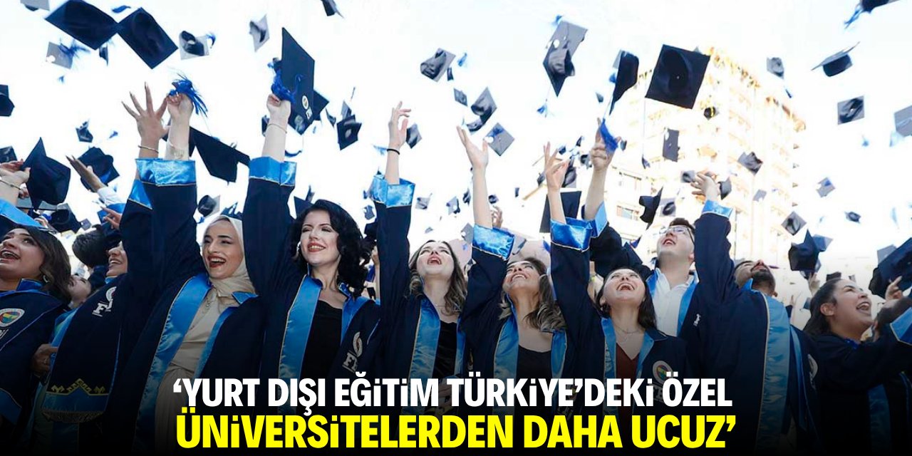 'Yurt dışı eğitim Türkiye'den ucuz'