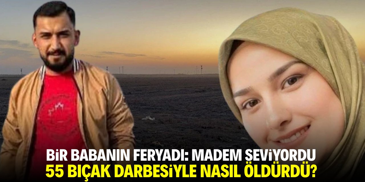 Bir babanın feryadı: Madem seviyordu, 55 bıçak darbesiyle nasıl öldürdü?