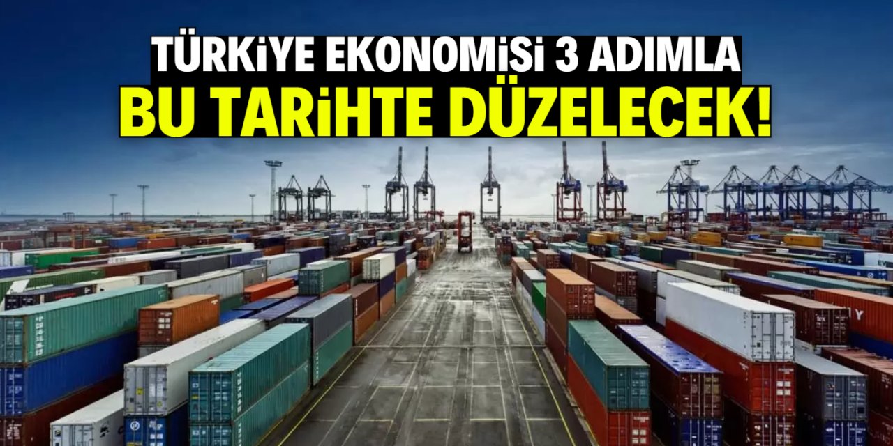 Türkiye ekonomisi bu tarihte düzelecek! 3 adım atılacak