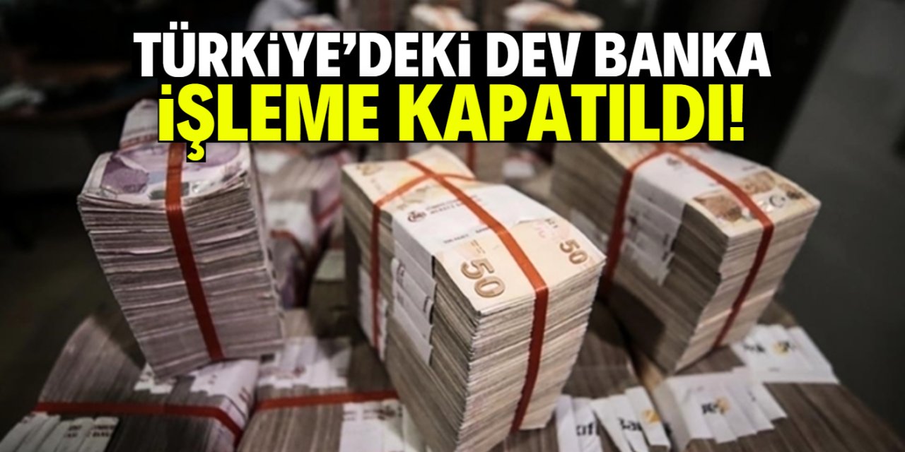 Türkiye'deki dev banka işleme kapatılıyor!