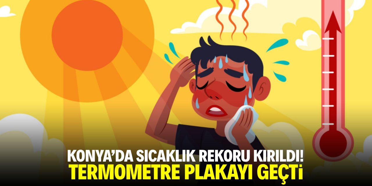 Konya'da sıcaklık rekoru kırıldı! Termometre plakayı geçti