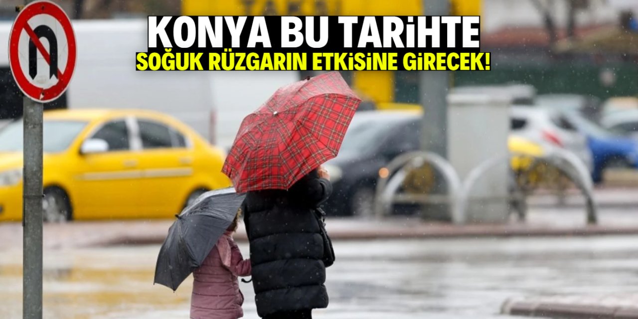 Konya bu tarihte soğuk rüzgarın etkisine girecek! Müjdeyi Google verdi
