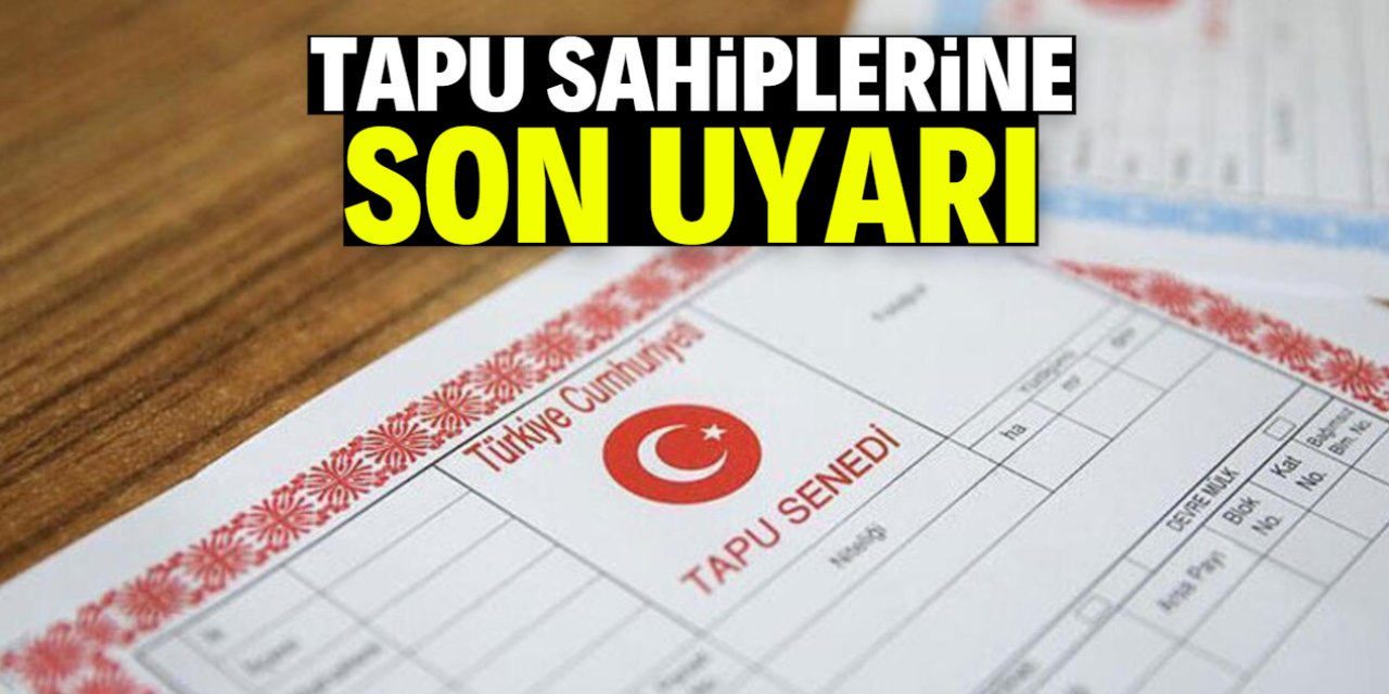 Tapu sahiplerine son uyarı