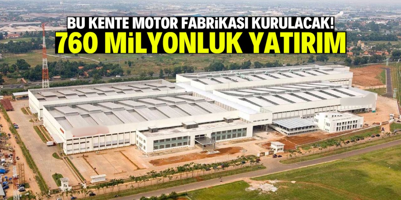Bu kente motor fabrikası kurulacak! 760 milyon TL'lik dev yatırım
