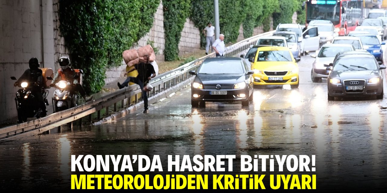Konya'da hasret bitiyor! Meteorolojiden kritik uyarı