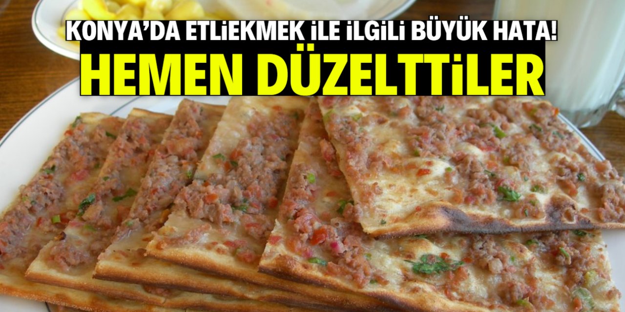 Konya'da etliekmek ile ilgili büyük hata! Hemen düzelttiler