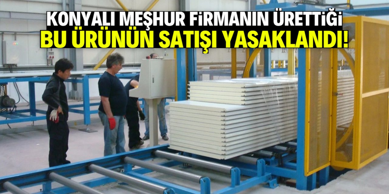Konyalı meşhur firmanın ürettiği bu ürünün satışı yasaklandı! Bakanlık duyurdu