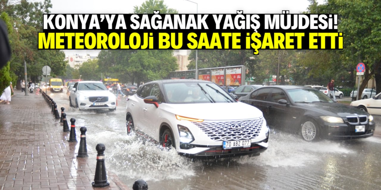 Konya'ya sağanak yağış müjdesi! Meteoroloji saat verdi