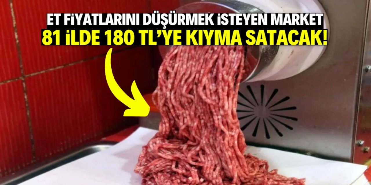Bu market 180 TL'ye dana kıyma satacak! Hedef 81 ilde fiyatları düşürmek