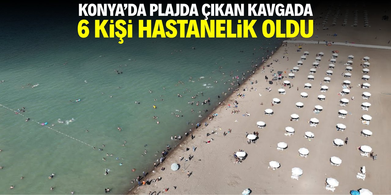 Konya'da plajda çıkan kavgada 6 kişi hastanelik oldu