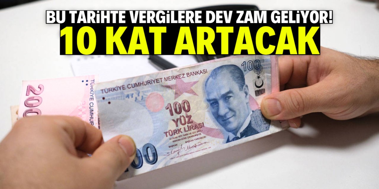 Bu tarihte vergilere dev zam geliyor! 10 kat artacak