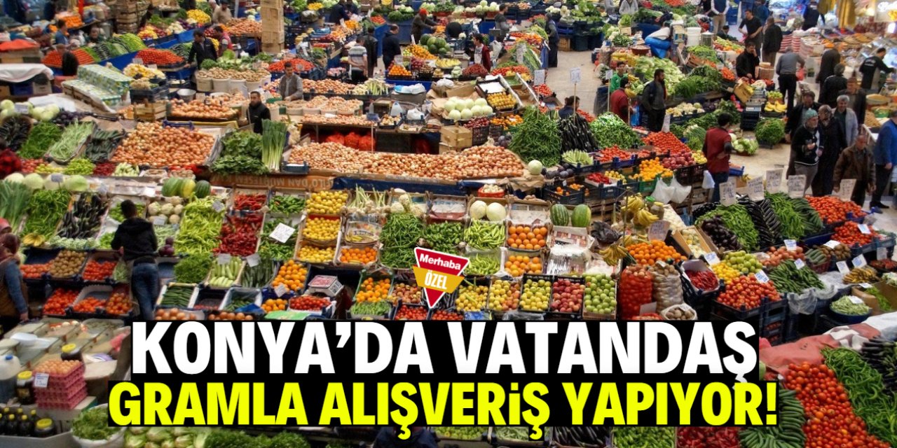 Konya semt pazarları cep yakıyor! Vatandaş gramla alışveriş yapıyor