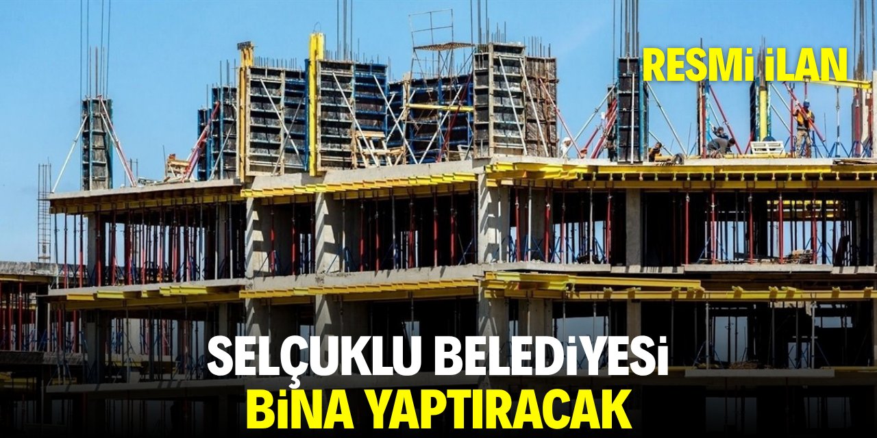 SELÇUKLU BELEDİYESİ BİNA YAPTIRACAK