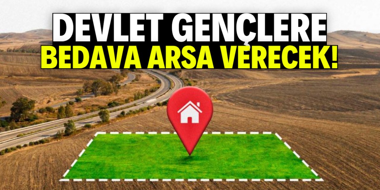 Devlet gençlere bedava arsa verecek! Sadece bu şartı sağlamak gerekiyor