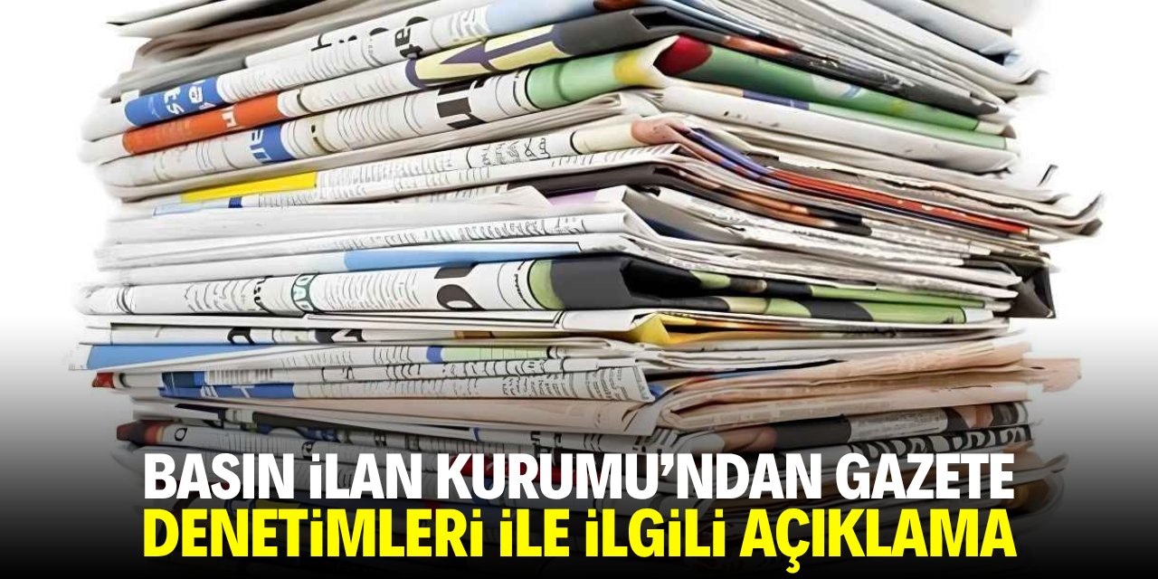 Basın İlan Kurumu'ndan gazete denetimleri ile ilgili açıklama
