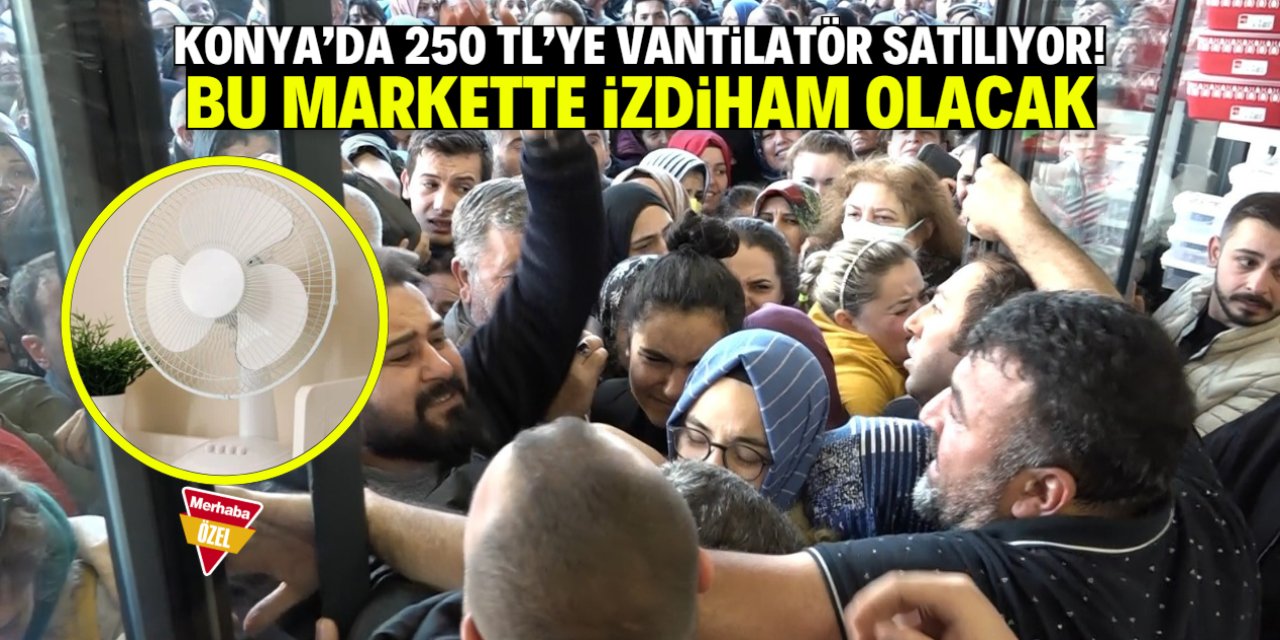 Konya’da 250 TL’ye vantilatör satışı başladı! Bu markette izdiham olacak