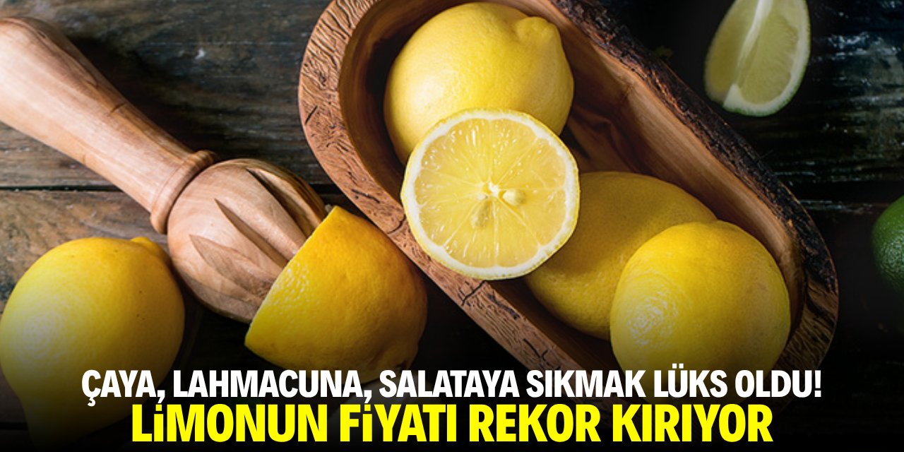 Çaya, lahmacuna, balığa, salataya sıkmak lüks oldu! Limonun fiyatı rekor kırıyor
